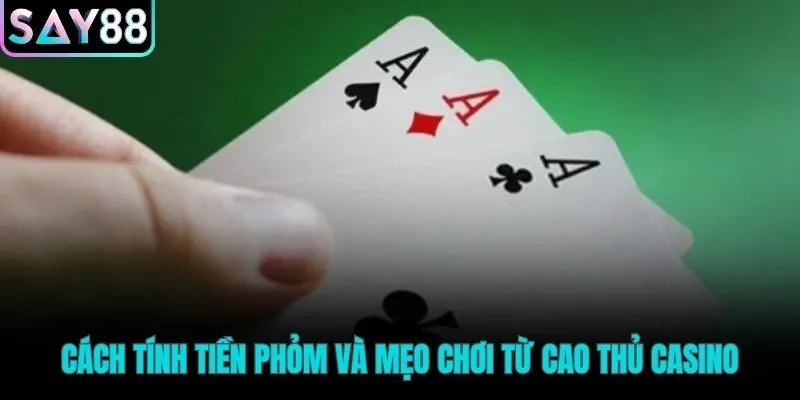 Quy tắc tính tiền trong phỏm cùng mẹo chơi từ cao thủ