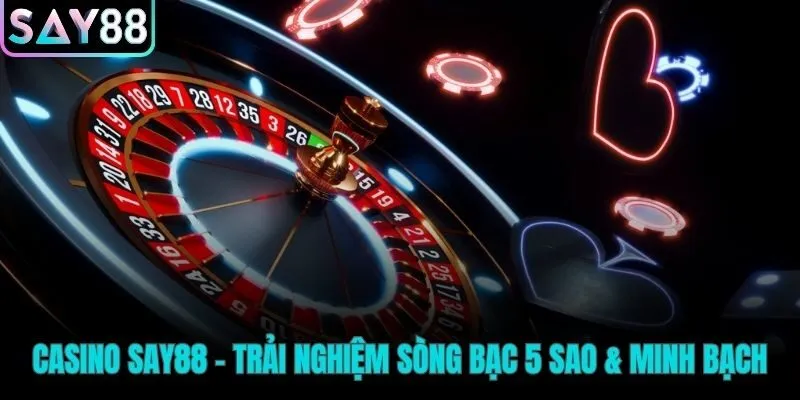 Casino Say88 sòng bạc 5 sao uy tín và minh bạch tuyệt đối