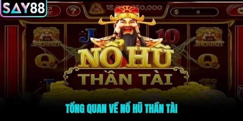 Tổng quan game nổ hũ Thần Tài với cơ chế Jackpot lũy tiến