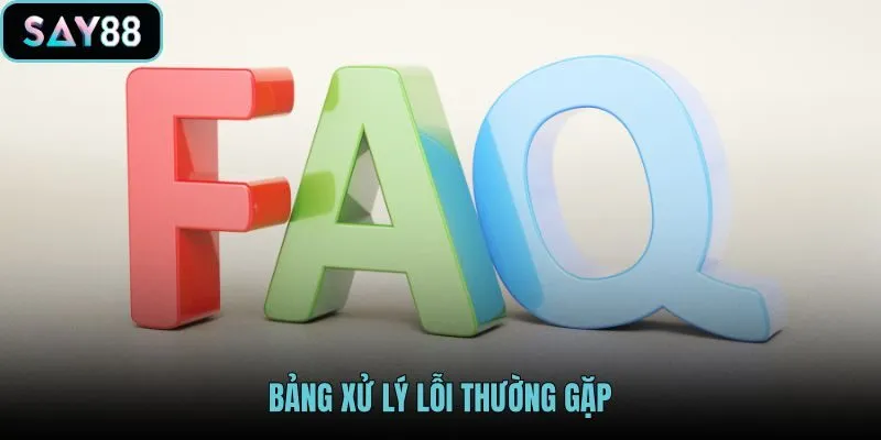 FAQ SAY88 cùng bảng lỗi và hướng xử lý nhanh