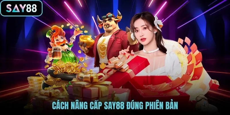 Cập nhật phiên bản SAY88 theo đúng thiết bị truy cập