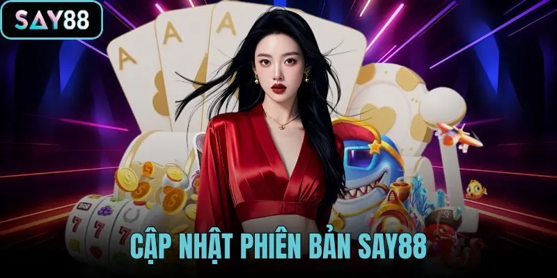 Cập Nhật Phiên Bản SAY88
