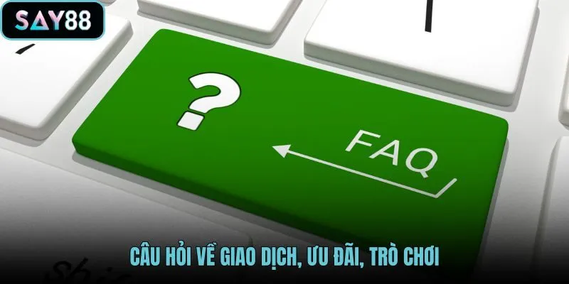 FAQ SAY88 với giao dịch mã thưởng và nhóm trò chơi