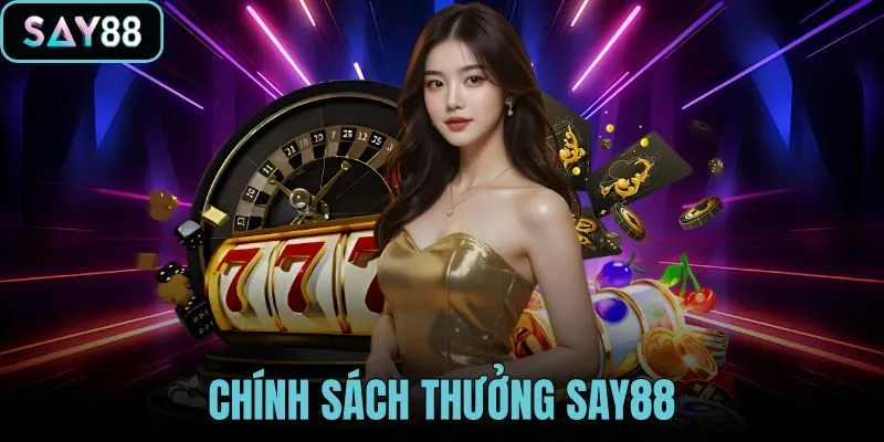 Chính Sách Thưởng SAY88