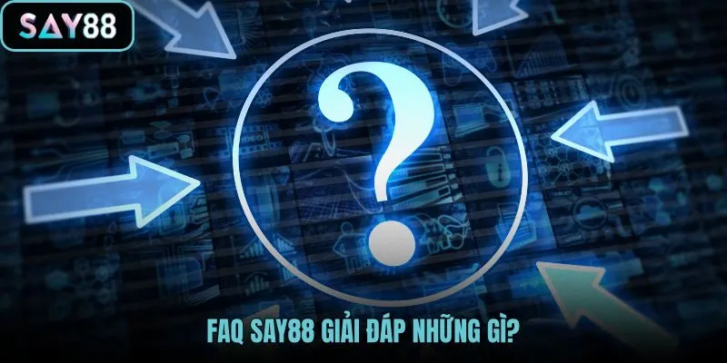 FAQ SAY88 cùng nhóm câu hỏi sát nhu cầu người dùng