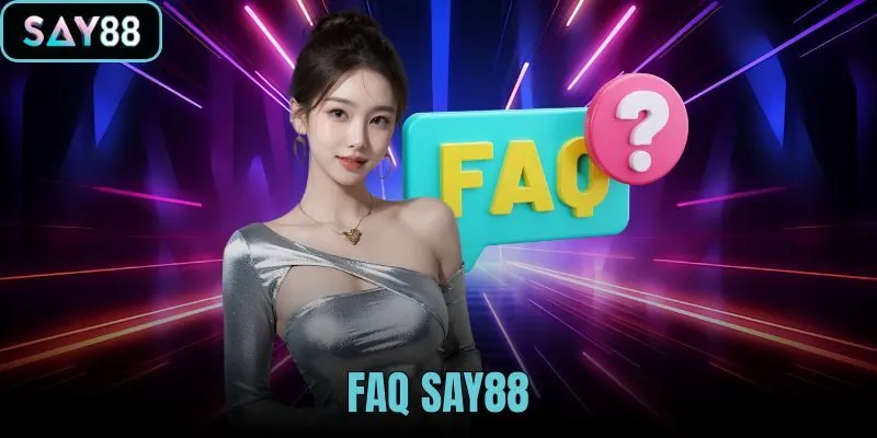 FAQ SAY88 - Hỏi Đáp Tài Khoản Nạp Rút Ưu Đãi Và CSKH