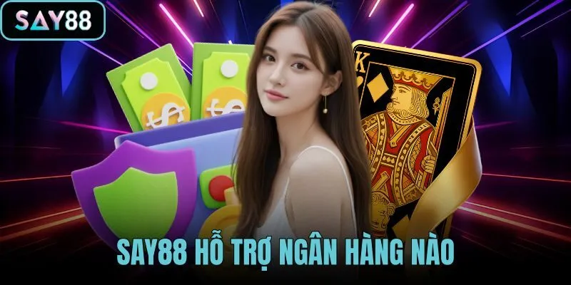 SAY88 Hỗ Trợ Ngân Hàng Nào
