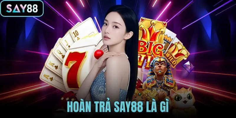 Hoàn Trả SAY88 Là Gì