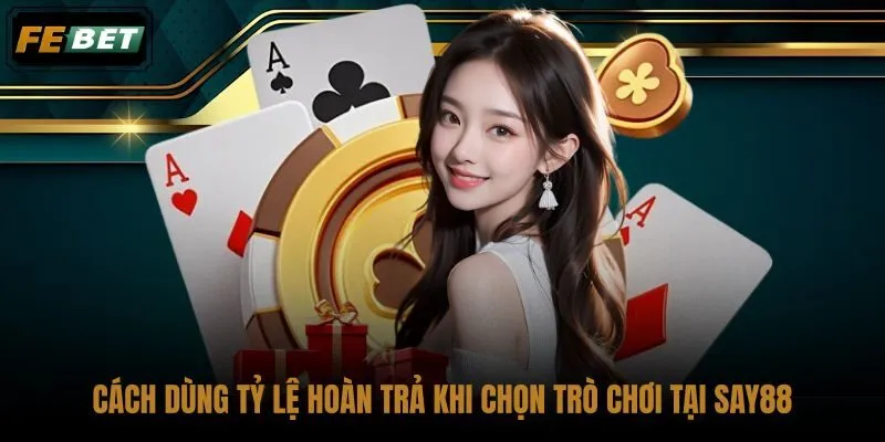 cach-dung-ty-le-hoan-tra-khi-chon-tro-choi-tai-say88 cach-dung-ty-le-hoan-tra-khi-chon-tro-choi-tai-say88