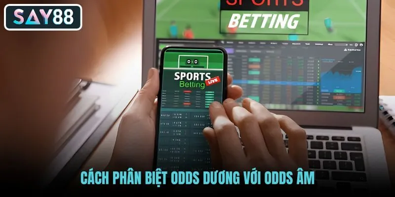 cach-phan-biet-odds-duong-voi-odds-am