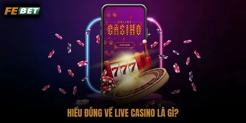 hieu-dung-ve-live-casino-la-gi